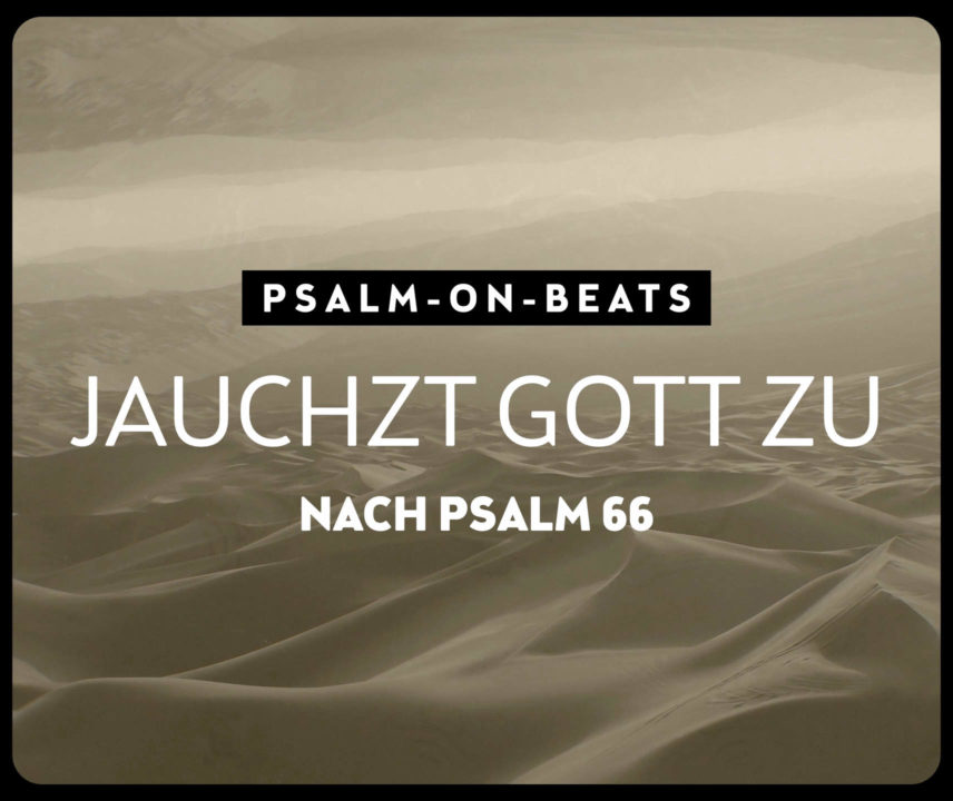 Psalm-on-Beats: Jauchzt Gott zu Psalm 66